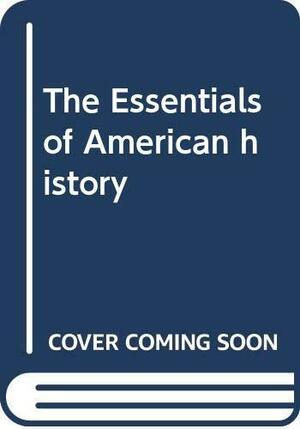 The Essentials Of American History by Richard Nelson Current, T. Harry Williams, W. Elliot Brownlee, Frank Freidel