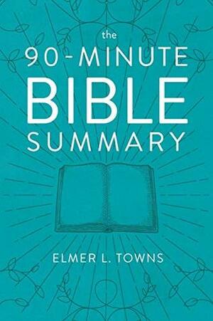 The 90-Minute Bible Summary by Elmer L. Towns