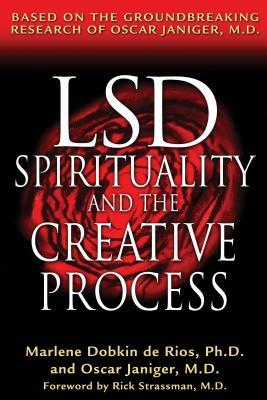Lsd, Spirituality, and the Creative Process: Based on the Groundbreaking Research of Oscar Janiger, M.D. by Marlene Dobkin de Rios, Oscar Janiger