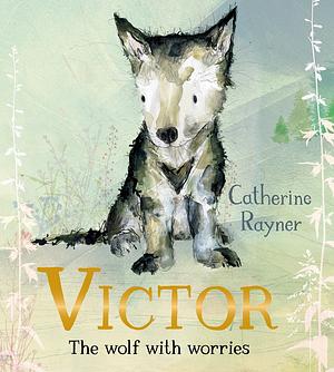 Victor, the Wolf with Worries by Catherine Rayner