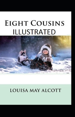 Eight Cousins Illustrated by Louisa May Alcott