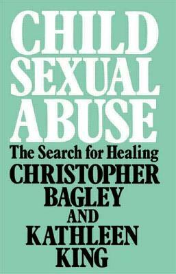 Child Sexual Abuse: The Search for Healing by Christopher Bagley, Kathleen King