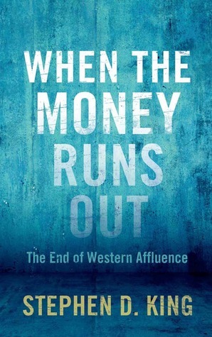 When the Money Runs Out: The End of Western Affluence by Stephen D. King