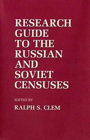 Research Guide to the Russian and Soviet Censuses by Ralph S. Clem