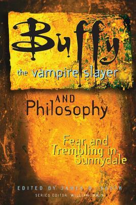 Buffy the Vampire Slayer and Philosophy: Fear and Trembling in Sunnydale by James B. South