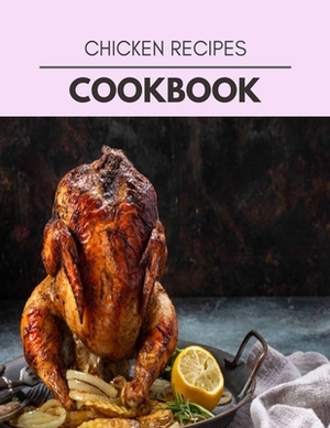 Chicken Recipes Cookbook: Quick & Easy Recipes to Boost Weight Loss that Anyone Can Cook by Megan Harris