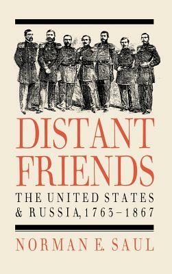 Distant Friends: The Evolution of United States-Russian Relations, 1763-1867 by Norman E. Saul