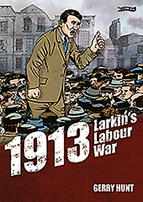 1913 - Larkin's Labour War by Gerry Hunt