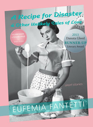 A Recipe for DisasterOther Unlikely Tales of Love by Eufemia Fantetti