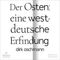 Der Osten: eine westdeutsche Erfindung by Dirk Oschmann