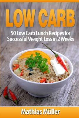 Low Carb Recipes: 50 Low Carb Lunch Recipes for Successful Weight Loss in 2 Weeks by Mathias Muller