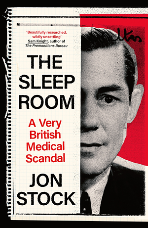 The Sleep Room: A Very British Medical Scandal by Jon Stock