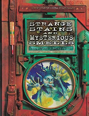 Strange Stains and Mysterious Smells: Based on Quentin Cottington's Journal of Faery Research by Terry Jones