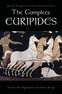 The Complete Euripides, Volume III: Hippolytos and Other Plays by Alan Shapiro, Euripides, Peter H. Burian
