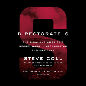 Directorate S: The C.I.A. and America's Secret Wars in Afghanistan and Pakistan by Steve Coll