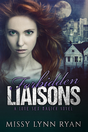 Forbidden Liaisons: A Love Sex Magick Novel by Missy Lynn Ryan