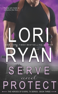 Serve and Protect: a small town romantic suspense novel by Lori Ryan