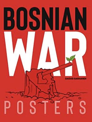 Bosnian War Posters by Daoud Sarhandi, Alina Boboc, David Rohde