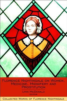 Florence Nightingale on Women, Medicine, Midwifery and Prostitution by Florence Nightingale