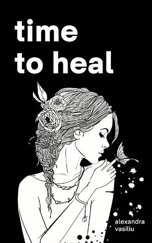 Time to Heal: Poems for Those Who Feel Broken and Lost by Alexandra Vasiliu