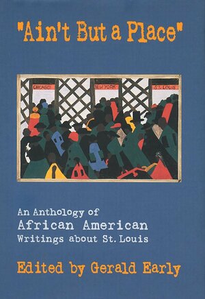 Ain\'t But a Place: An Anthology of African American Writings about St. Louis by Gerald Early, Quincy Troupe