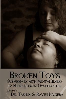 Broken Toys: Submissives with Mental Illness and Neurological Dysfunction by Raven Kaldera, Del Tashlin
