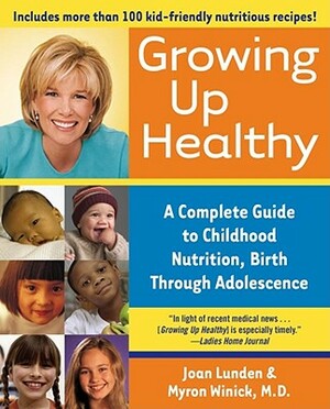 Growing Up Healthy: A Complete Guide to Childhood Nutrition, Birth Through Adolescence by Myron Winick, Joan Lunden