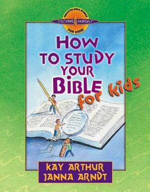 How to Study Your Bible for Kids by Janna Arndt, Kay Arthur