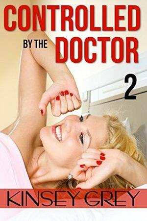 Controlled by the Doctor: Book Two: A Humiliating Backdoor MFM Menage Medical Fetish Story by Kinsey Grey