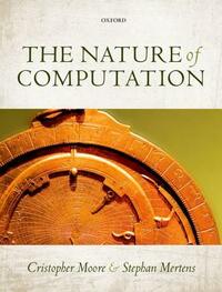 The Nature of Computation by Stephan Mertens, Cristopher Moore