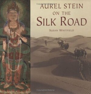Aurel Stein On The Silk Road. by Susan Whitfield