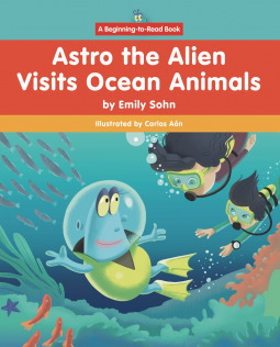 Astro the Alien Visits Ocean Animals by Emily Sohn