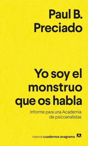 Yo soy el monstruo que os habla: Informe para una Academia de psicoanalistas by Paul B. Preciado