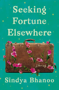 Seeking Fortune Elsewhere: Stories by Sindya Bhanoo