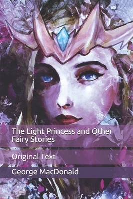 The Light Princess and Other Fairy Stories: Original Text by George MacDonald