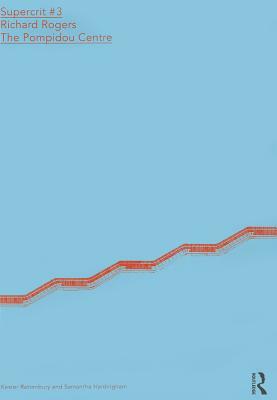 Richard Rogers: The Pompidou Centre: Supercrit #3 by Kester Rattenbury, Samantha Hardingham