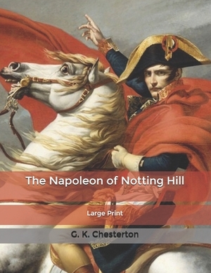 The Napoleon of Notting Hill: Large Print by G.K. Chesterton