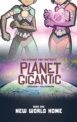 Planet Gigantic: New World Home by Eric Grissom, David Halvorson, Phil Sloan, Will Perkins