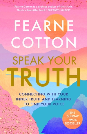 Speak Your Truth: Connecting with Your Inner Truth and Learning to Find Your Voice by Fearne Cotton