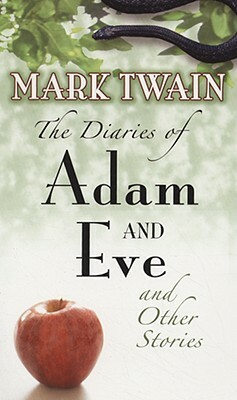 The Diaries of Adam and Eve and Other Stories by Mark Twain