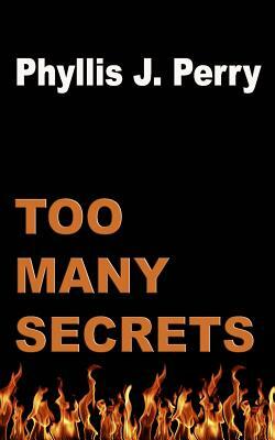 Too Many SECRETS by Phyllis J. Perry