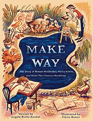 Make Way: The Story of Robert McCloskey, Nancy Schön, and Some Very Famous Ducklings by Claire Keane, Angela Burke Kunkel