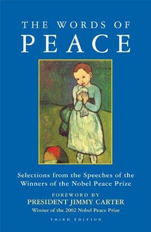 The Words of Peace: The Nobel Peace Prize Laureates of the Twentieth Century--Selections from Their Acceptance Speeches by Irwin Abrams