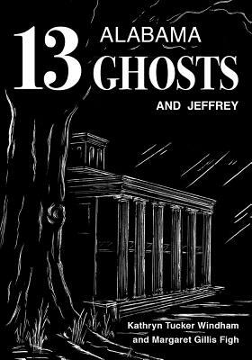 Thirteen Alabama Ghosts and Jeffrey: Commemorative Edition by Margaret Gillis Figh, Kathryn Tucker Windham