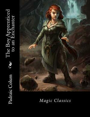 The Boy Apprenticed to an Enchanter: Magic Classics by Padraic Colum