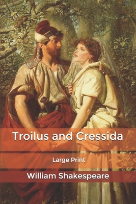 Troilus and Cressida: Large Print by William Shakespeare