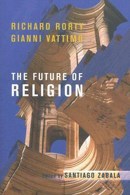 The Future of Religion by Richard Rorty, William McCuaig, Santiago Zabala, Gianni Vattimo