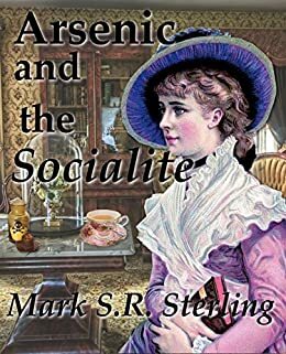 Arsenic and the Socialite by Mark S.R. Sterling