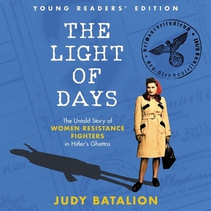 The Light of Days Young Readers' Edition: The Untold Story of Women Resistance Fighters in Hitler's Ghettos by 