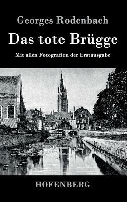 Das tote Brügge: Mit allen Fotografien der Erstausgabe by Georges Rodenbach